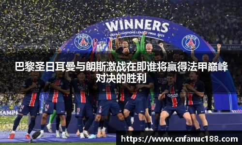 巴黎圣日耳曼与朗斯激战在即谁将赢得法甲巅峰对决的胜利