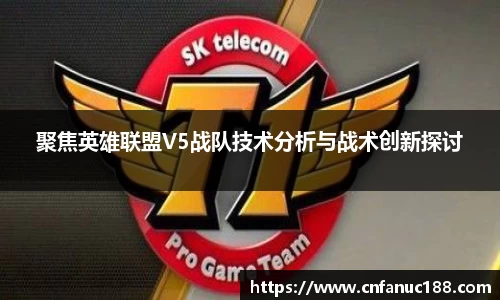 聚焦英雄联盟V5战队技术分析与战术创新探讨